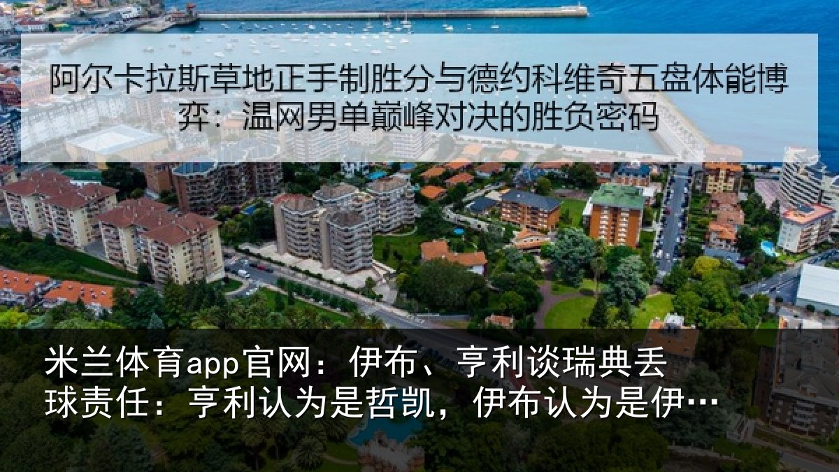 米兰体育app官网:伊布、亨利谈瑞典丢球责任:亨利认为是哲凯,伊布认为是伊萨克