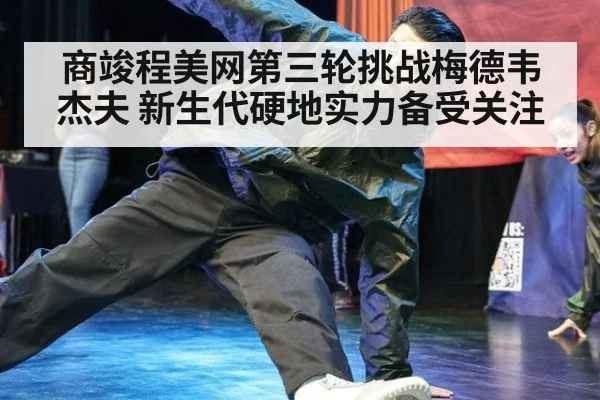 商竣程美网第三轮挑战梅德韦杰夫 新生代硬地实力备受关注
